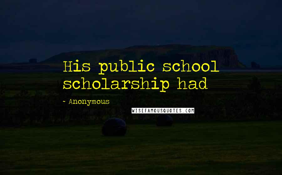Anonymous Quotes: His public school scholarship had