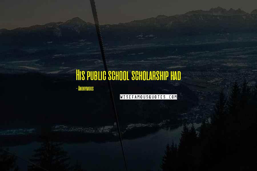 Anonymous Quotes: His public school scholarship had