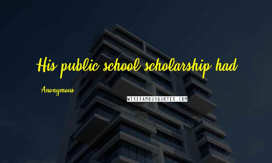 Anonymous Quotes: His public school scholarship had