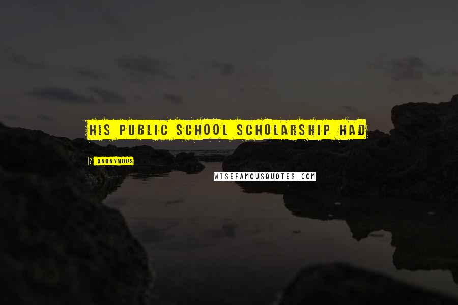 Anonymous Quotes: His public school scholarship had