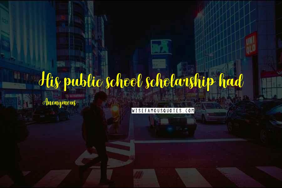 Anonymous Quotes: His public school scholarship had