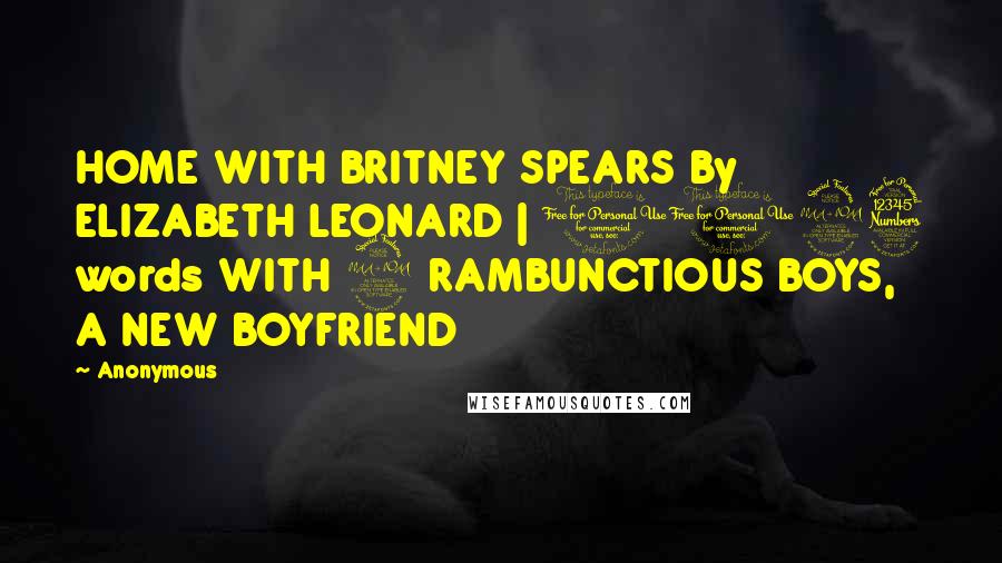 Anonymous Quotes: HOME WITH BRITNEY SPEARS By ELIZABETH LEONARD | 1193 words WITH 2 RAMBUNCTIOUS BOYS, A NEW BOYFRIEND