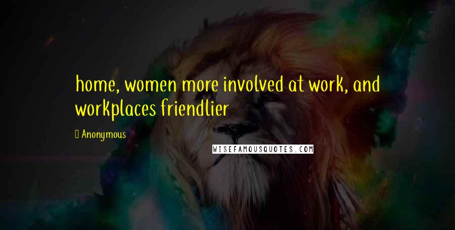 Anonymous Quotes: home, women more involved at work, and workplaces friendlier