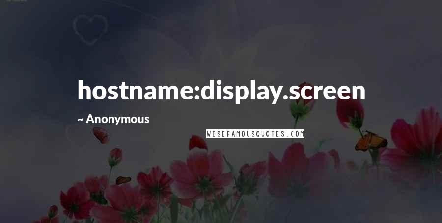 Anonymous Quotes: hostname:display.screen