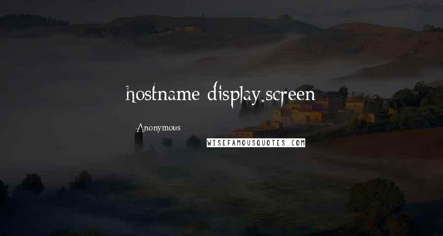 Anonymous Quotes: hostname:display.screen