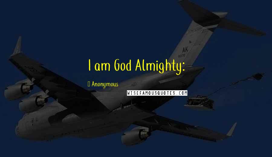 Anonymous Quotes: I am God Almighty: