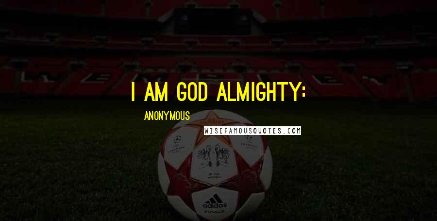 Anonymous Quotes: I am God Almighty: