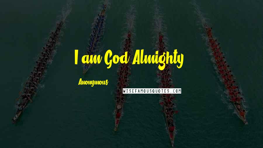 Anonymous Quotes: I am God Almighty: