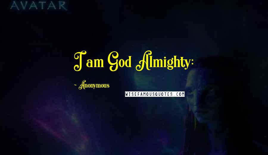 Anonymous Quotes: I am God Almighty: