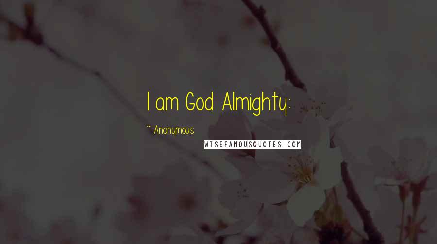 Anonymous Quotes: I am God Almighty: