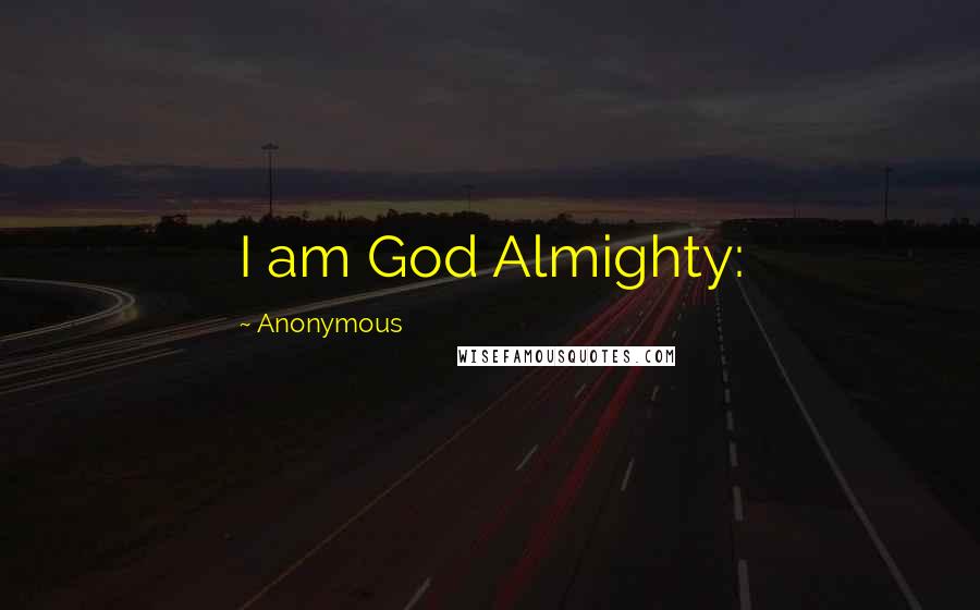 Anonymous Quotes: I am God Almighty: