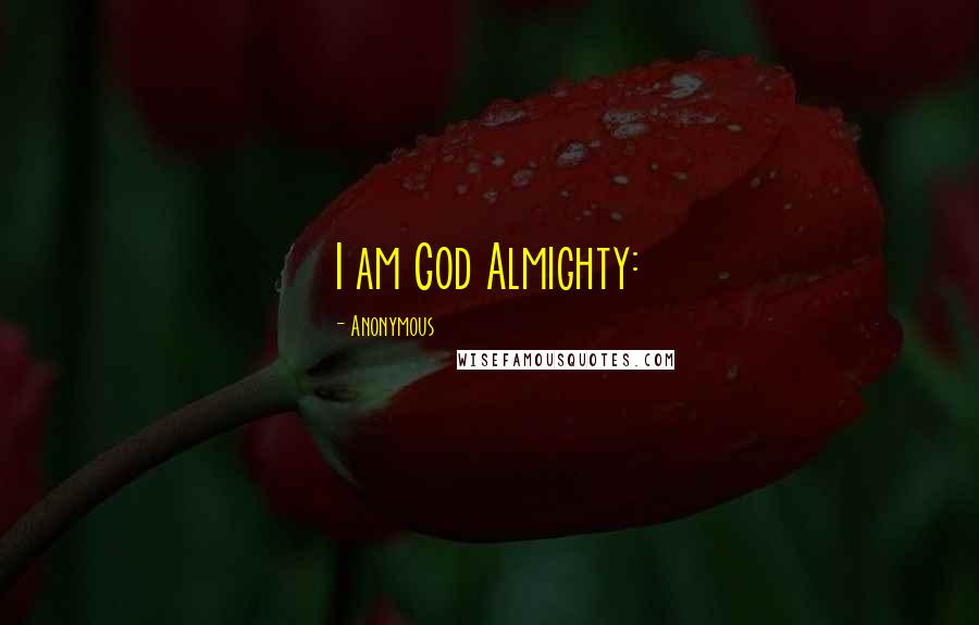 Anonymous Quotes: I am God Almighty: