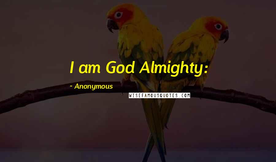 Anonymous Quotes: I am God Almighty: