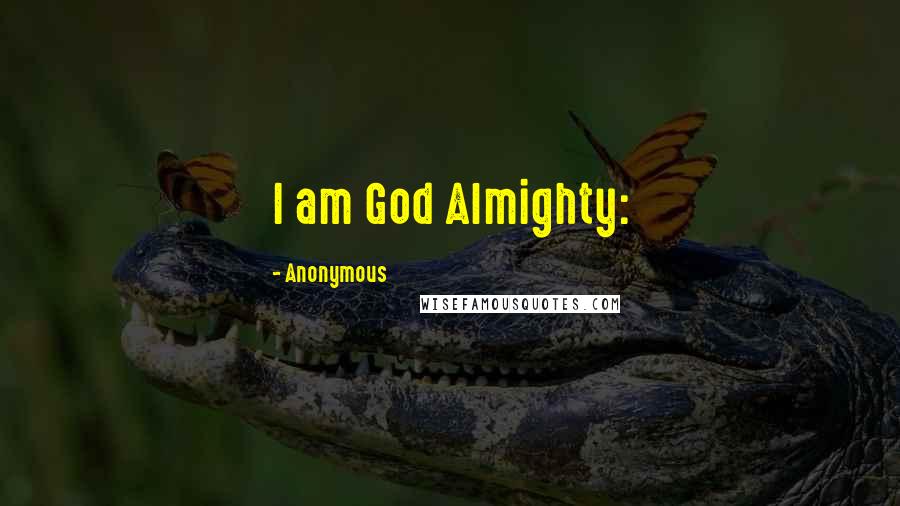 Anonymous Quotes: I am God Almighty: