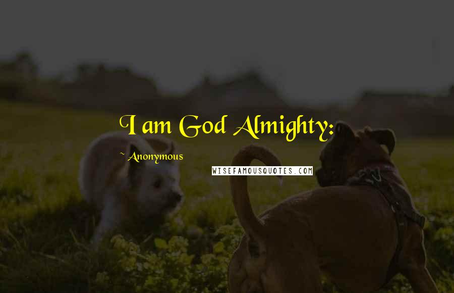 Anonymous Quotes: I am God Almighty: