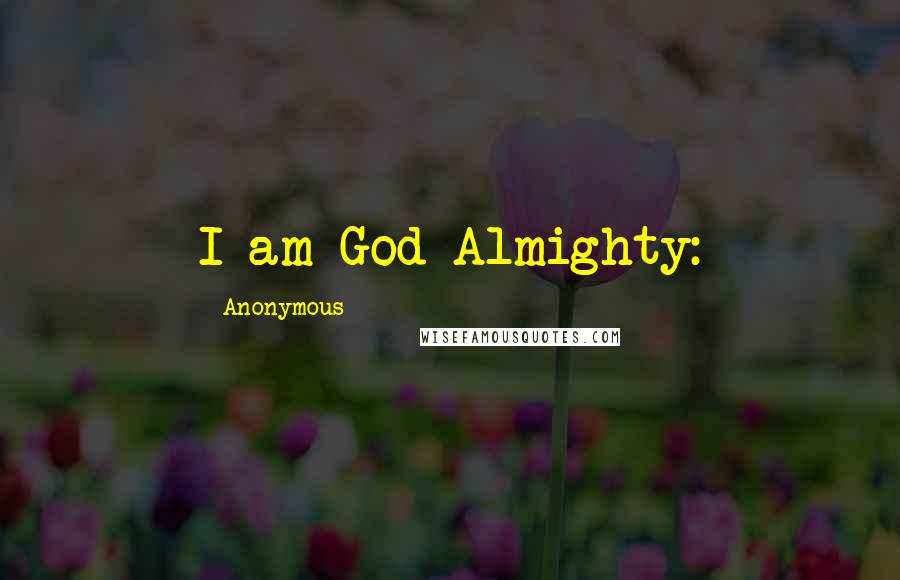 Anonymous Quotes: I am God Almighty: