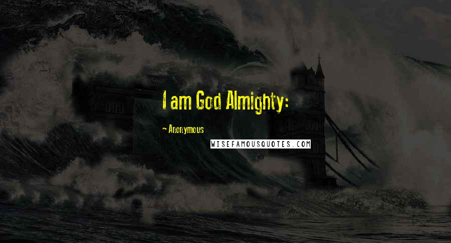 Anonymous Quotes: I am God Almighty: