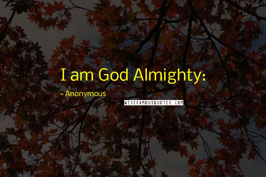 Anonymous Quotes: I am God Almighty: