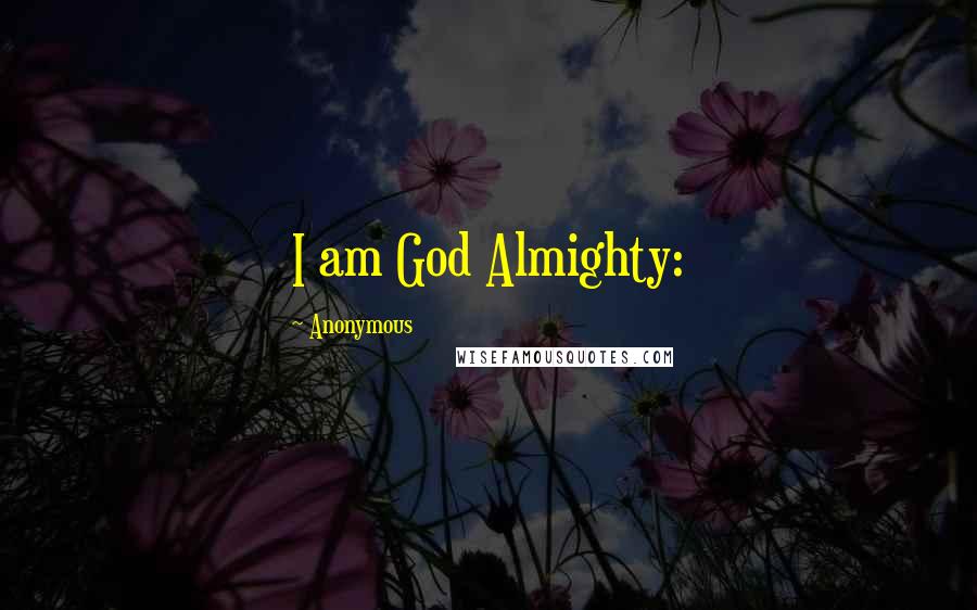 Anonymous Quotes: I am God Almighty: