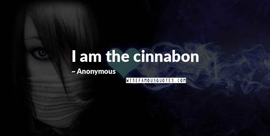 Anonymous Quotes: I am the cinnabon