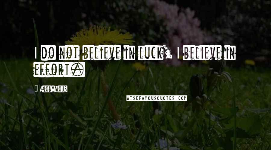 Anonymous Quotes: I do not believe in luck, I believe in effort.