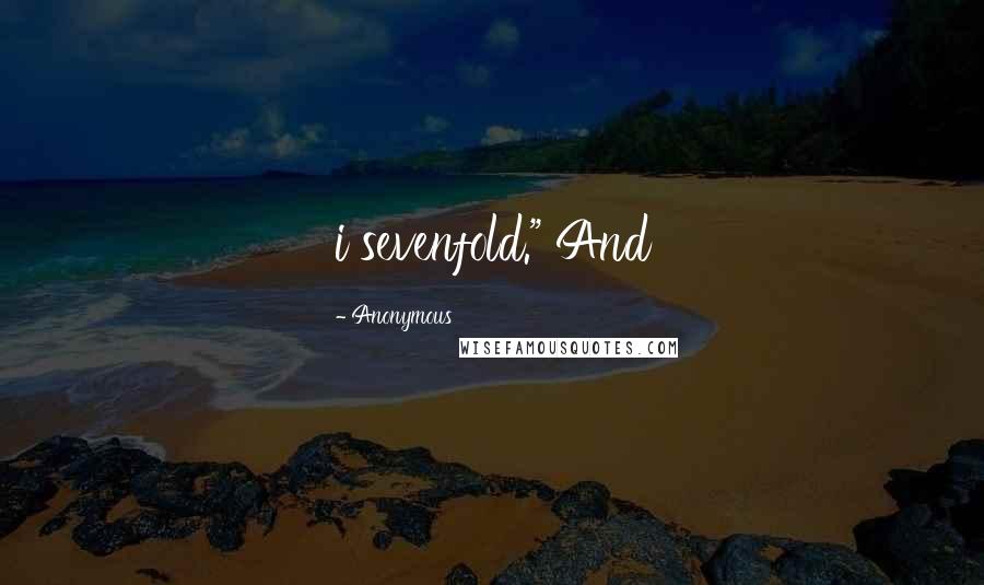 Anonymous Quotes: i sevenfold." And
