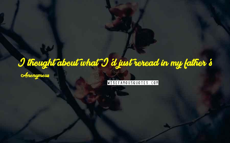 Anonymous Quotes: I thought about what I'd just reread in my father's book. About going out and just driving, and how you can only do it when you're young.