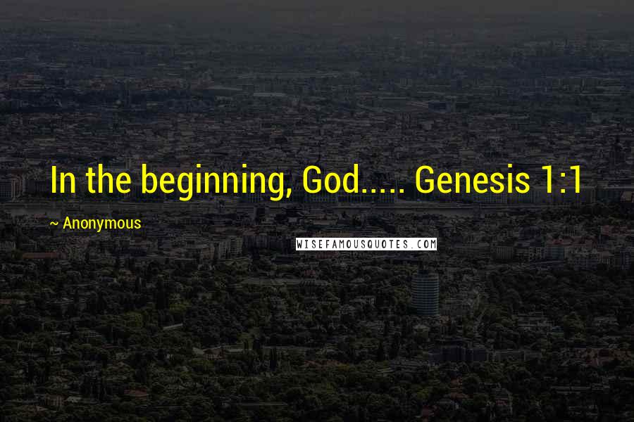 Anonymous Quotes: In the beginning, God..... Genesis 1:1