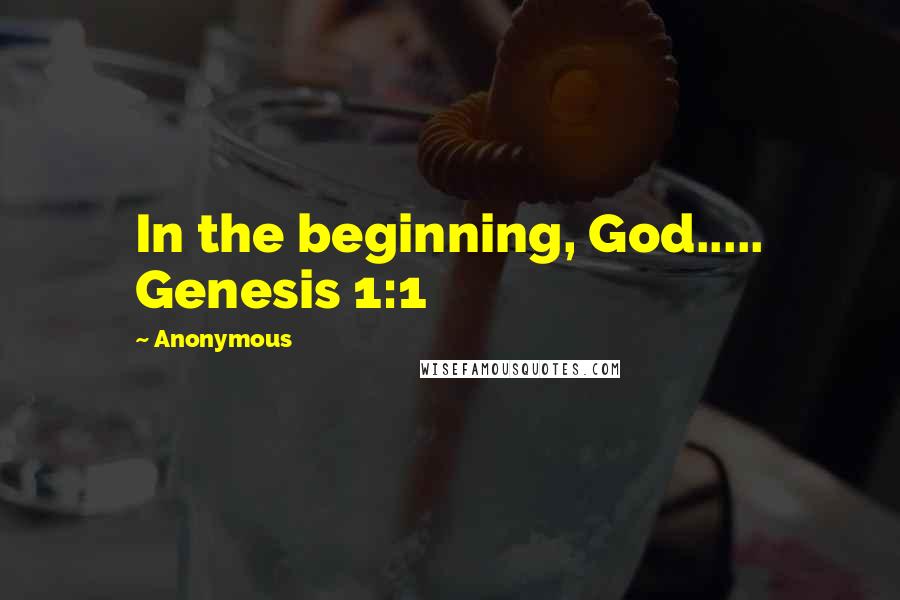 Anonymous Quotes: In the beginning, God..... Genesis 1:1