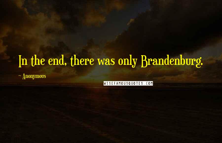 Anonymous Quotes: In the end, there was only Brandenburg.