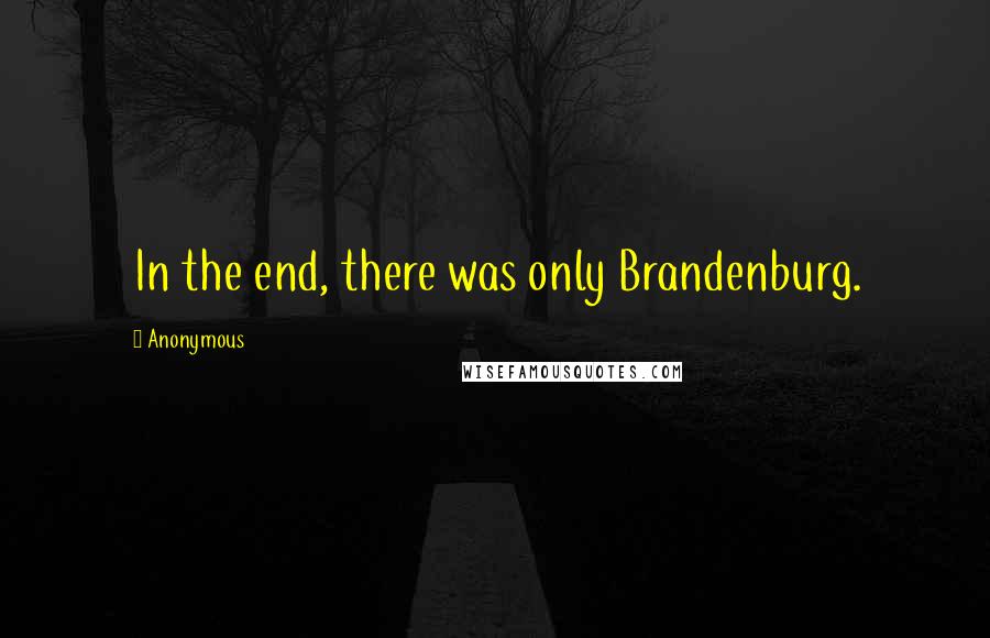 Anonymous Quotes: In the end, there was only Brandenburg.