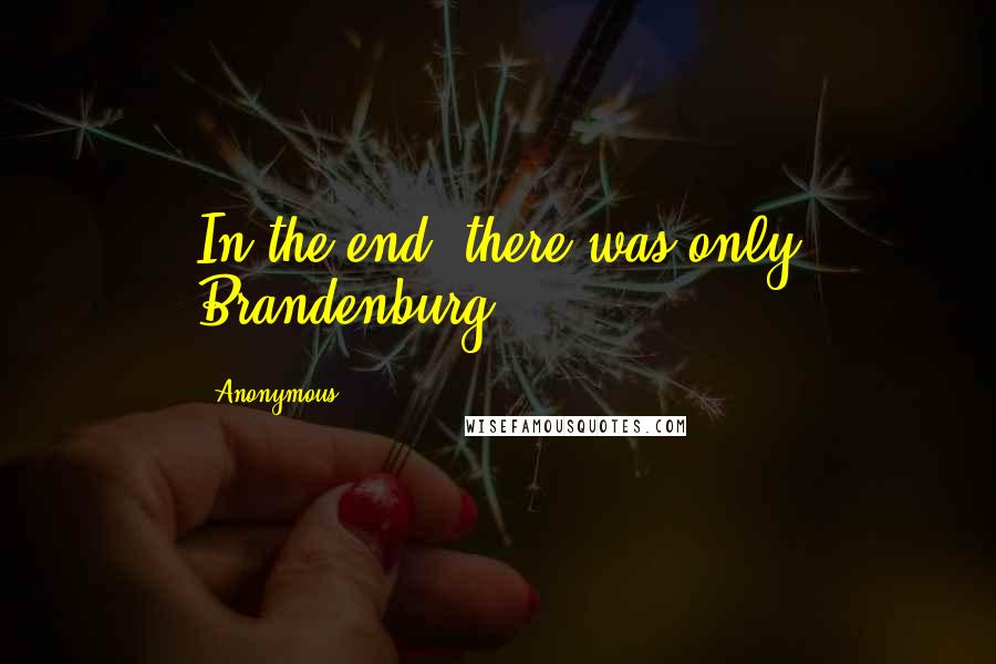 Anonymous Quotes: In the end, there was only Brandenburg.