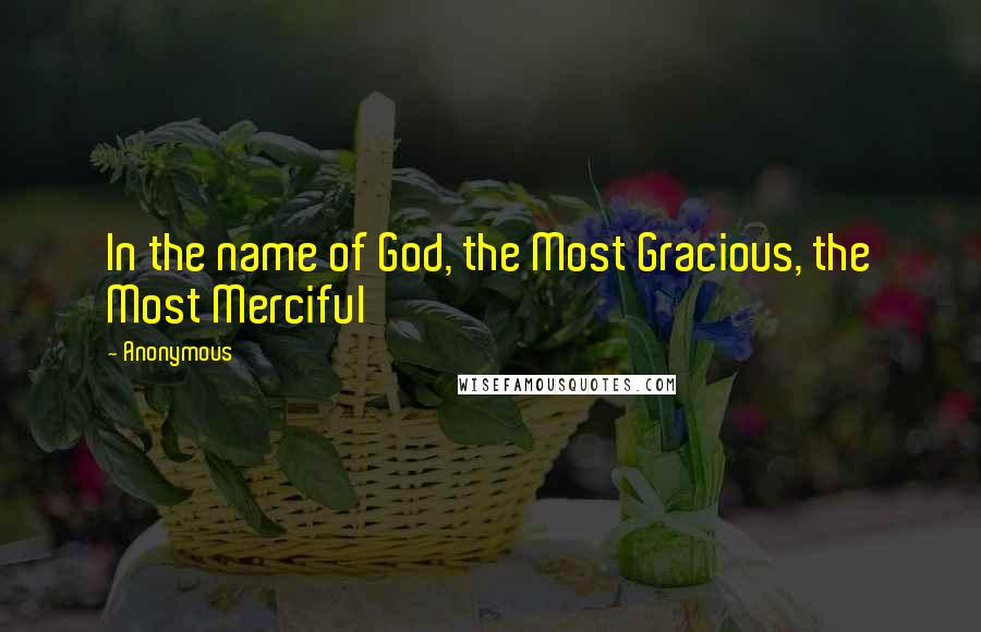 Anonymous Quotes: In the name of God, the Most Gracious, the Most Merciful