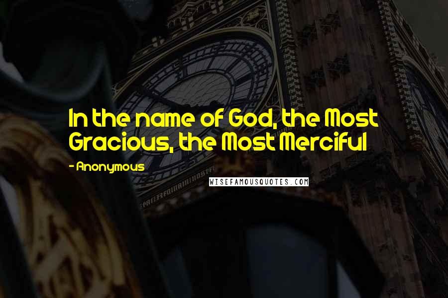 Anonymous Quotes: In the name of God, the Most Gracious, the Most Merciful