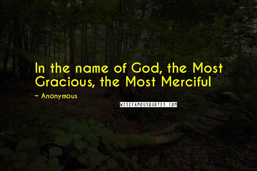 Anonymous Quotes: In the name of God, the Most Gracious, the Most Merciful