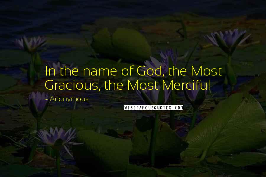 Anonymous Quotes: In the name of God, the Most Gracious, the Most Merciful