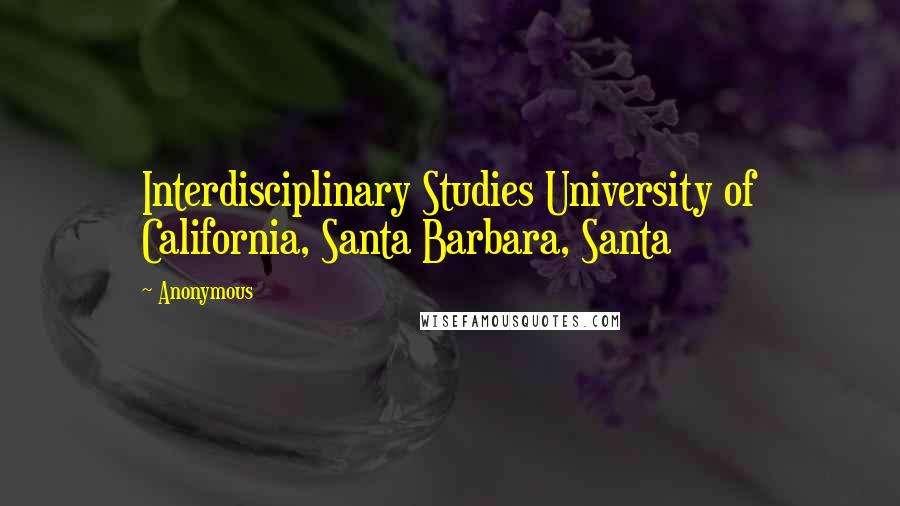Anonymous Quotes: Interdisciplinary Studies University of California, Santa Barbara, Santa