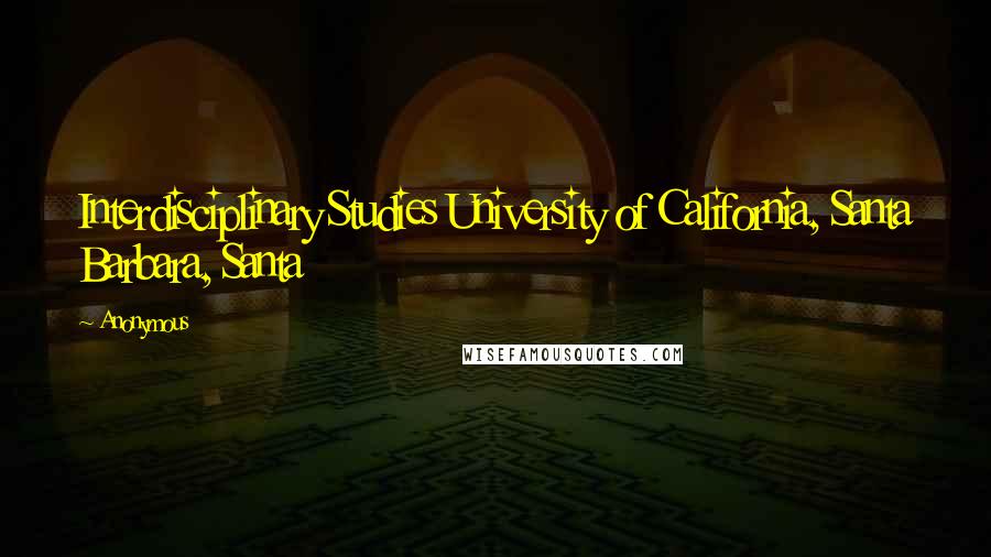 Anonymous Quotes: Interdisciplinary Studies University of California, Santa Barbara, Santa