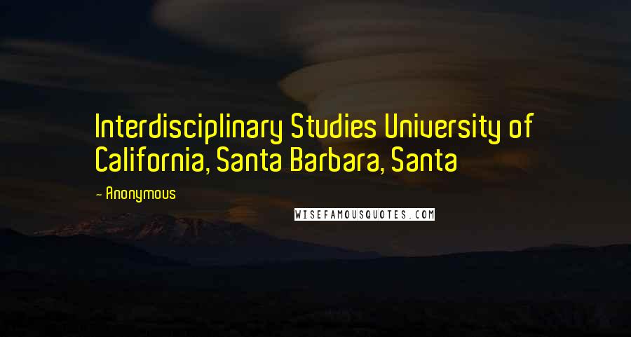 Anonymous Quotes: Interdisciplinary Studies University of California, Santa Barbara, Santa