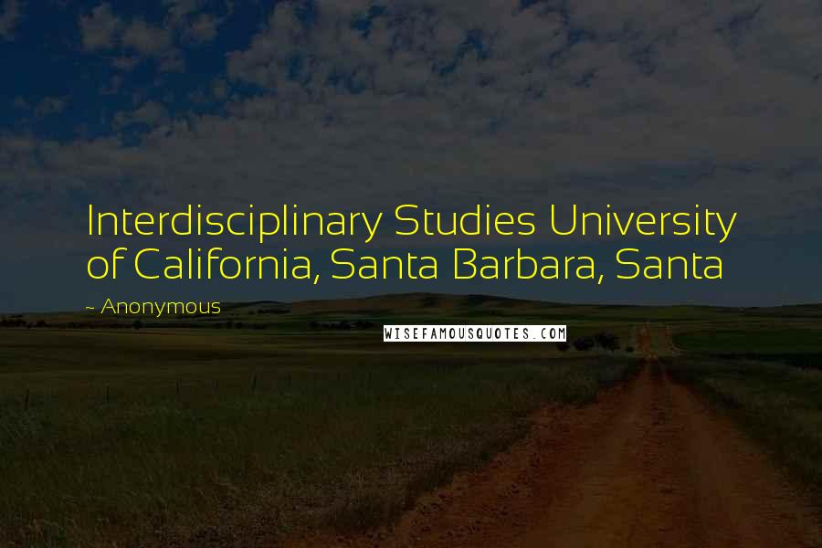 Anonymous Quotes: Interdisciplinary Studies University of California, Santa Barbara, Santa
