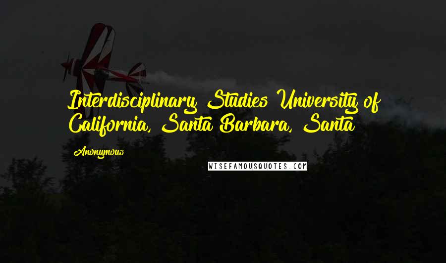 Anonymous Quotes: Interdisciplinary Studies University of California, Santa Barbara, Santa