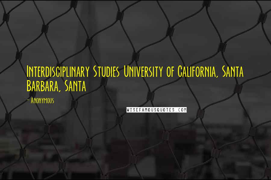 Anonymous Quotes: Interdisciplinary Studies University of California, Santa Barbara, Santa