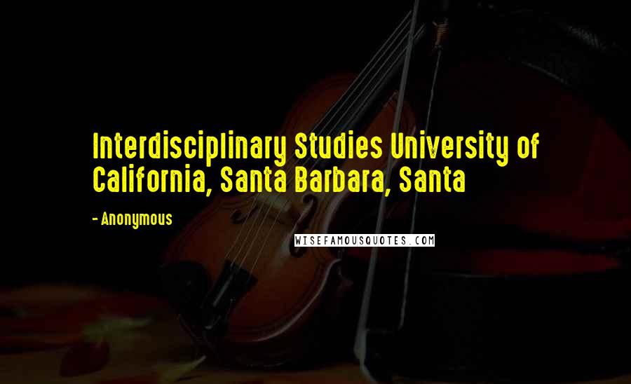 Anonymous Quotes: Interdisciplinary Studies University of California, Santa Barbara, Santa