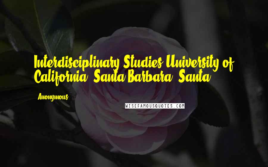 Anonymous Quotes: Interdisciplinary Studies University of California, Santa Barbara, Santa