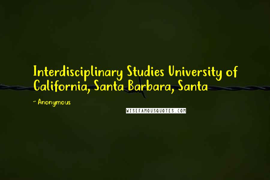 Anonymous Quotes: Interdisciplinary Studies University of California, Santa Barbara, Santa