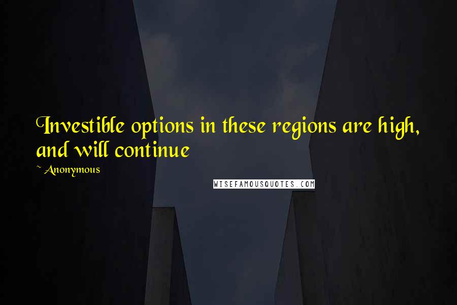 Anonymous Quotes: Investible options in these regions are high, and will continue