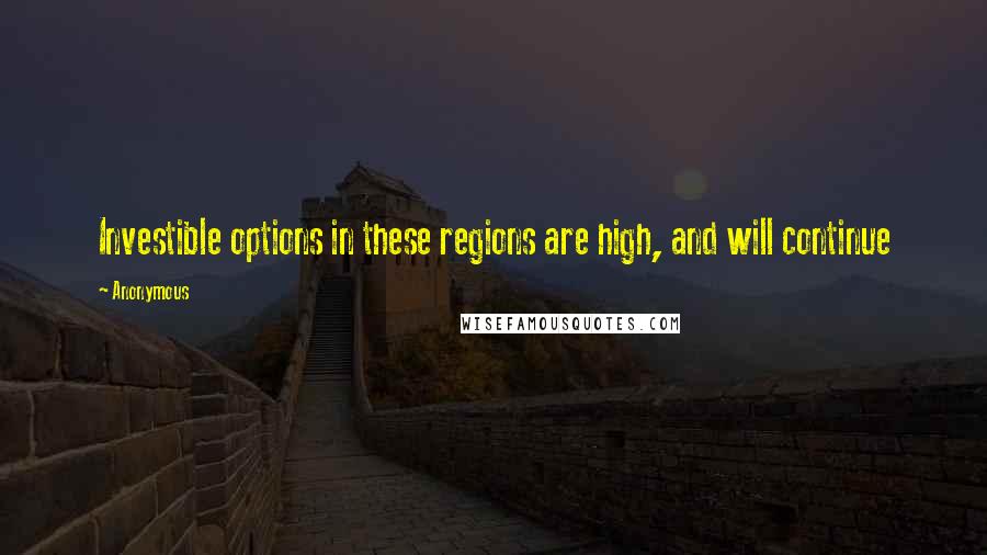 Anonymous Quotes: Investible options in these regions are high, and will continue