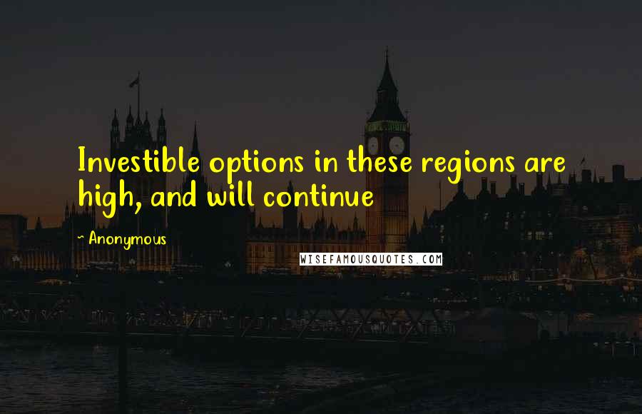 Anonymous Quotes: Investible options in these regions are high, and will continue