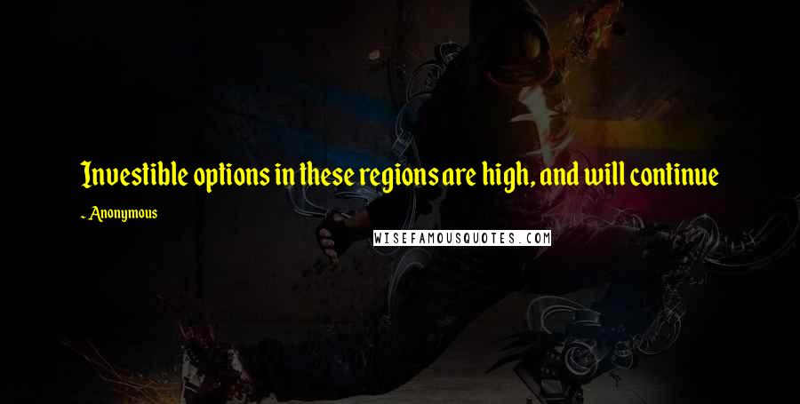 Anonymous Quotes: Investible options in these regions are high, and will continue