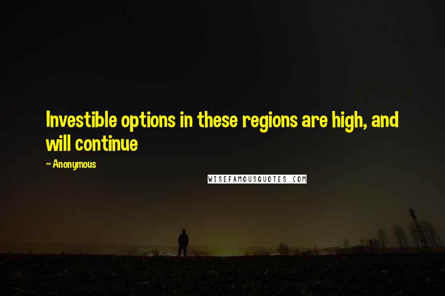 Anonymous Quotes: Investible options in these regions are high, and will continue